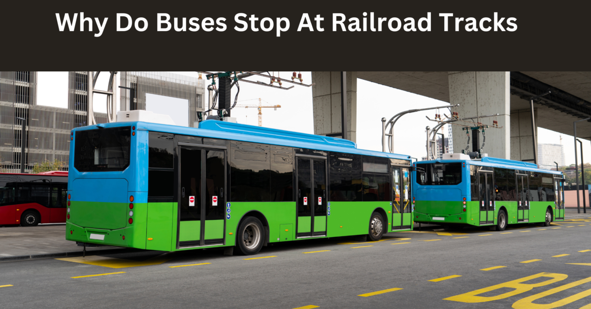 Why Do Buses Stop At Railroad Tracks